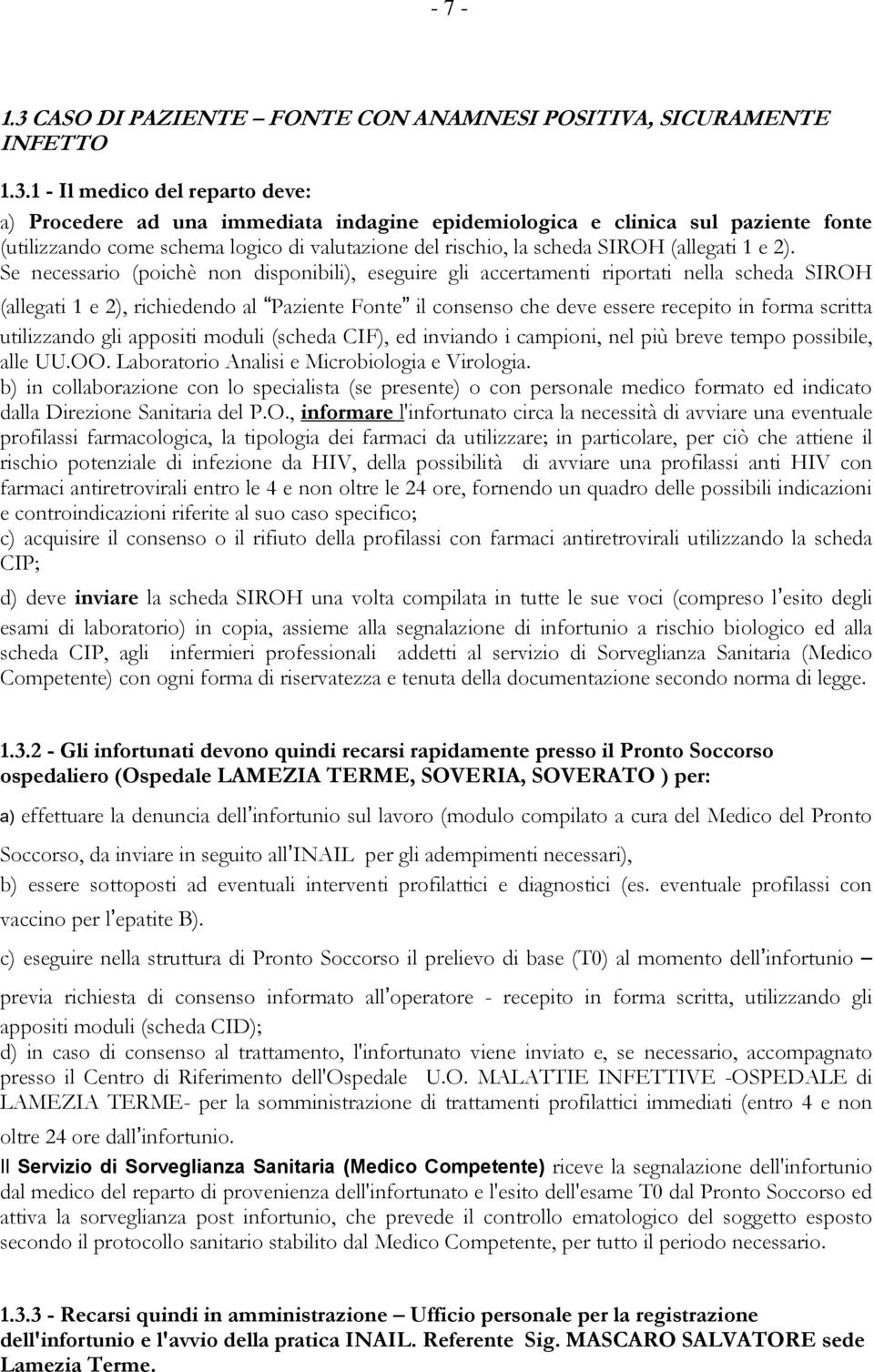 1 - Il medico del reparto deve: a) Procedere ad una immediata indagine epidemiologica e clinica sul paziente fonte (utilizzando come schema logico di valutazione del rischio, la scheda SIROH