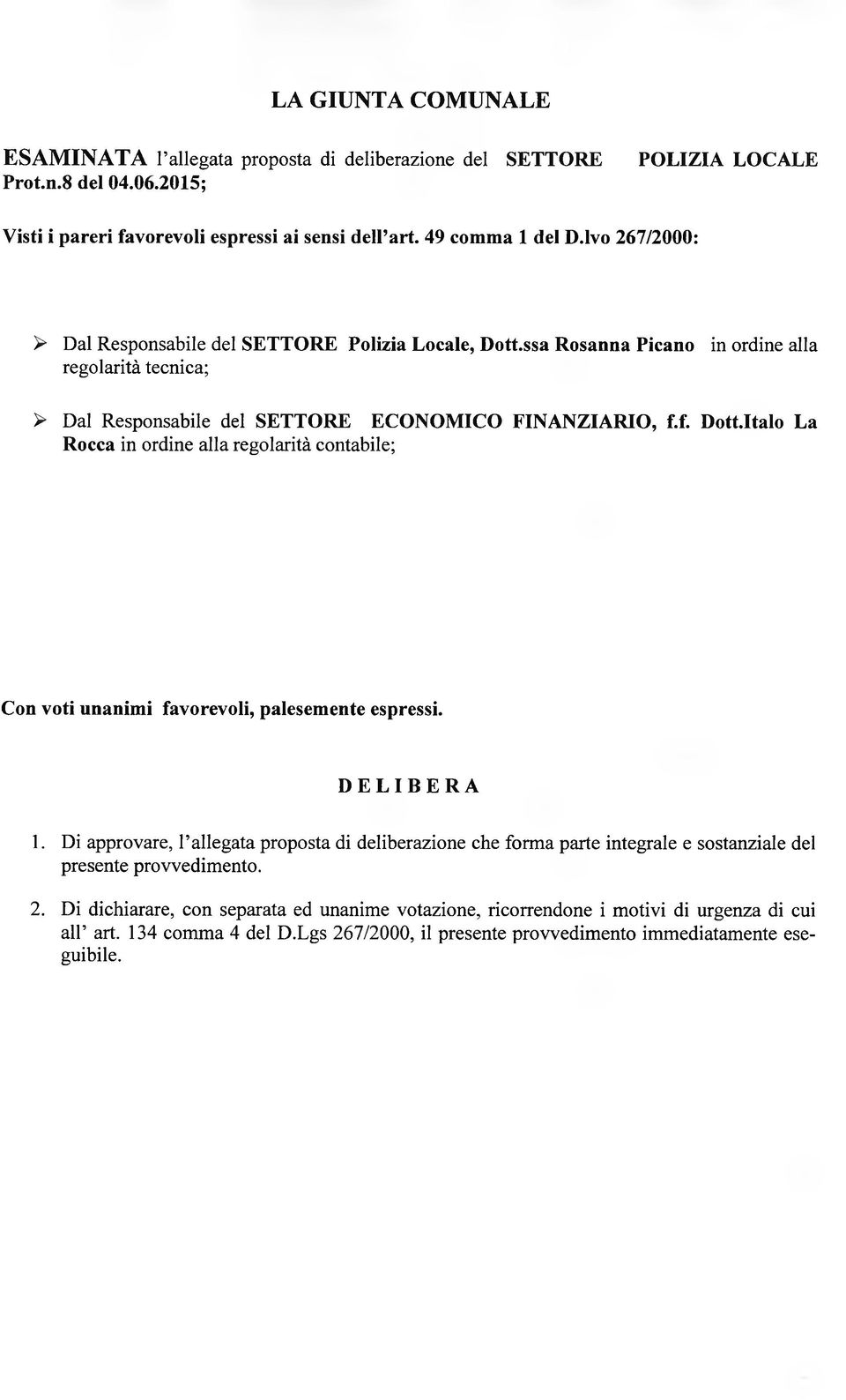 f. D otatalo La Rocca in ordine alla regolarità contabile; Con voti unanimi favorevoli, palesemente espressi. DELIBERA 1.