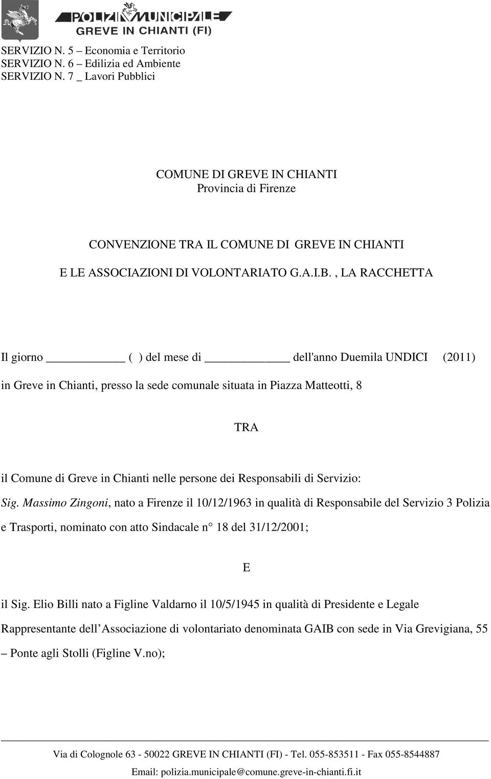 , LA RACCHETTA Il giorno ( ) del mese di dell'anno Duemila UNDICI (2011) in Greve in Chianti, presso la sede comunale situata in Piazza Matteotti, 8 TRA il Comune di Greve in Chianti nelle persone