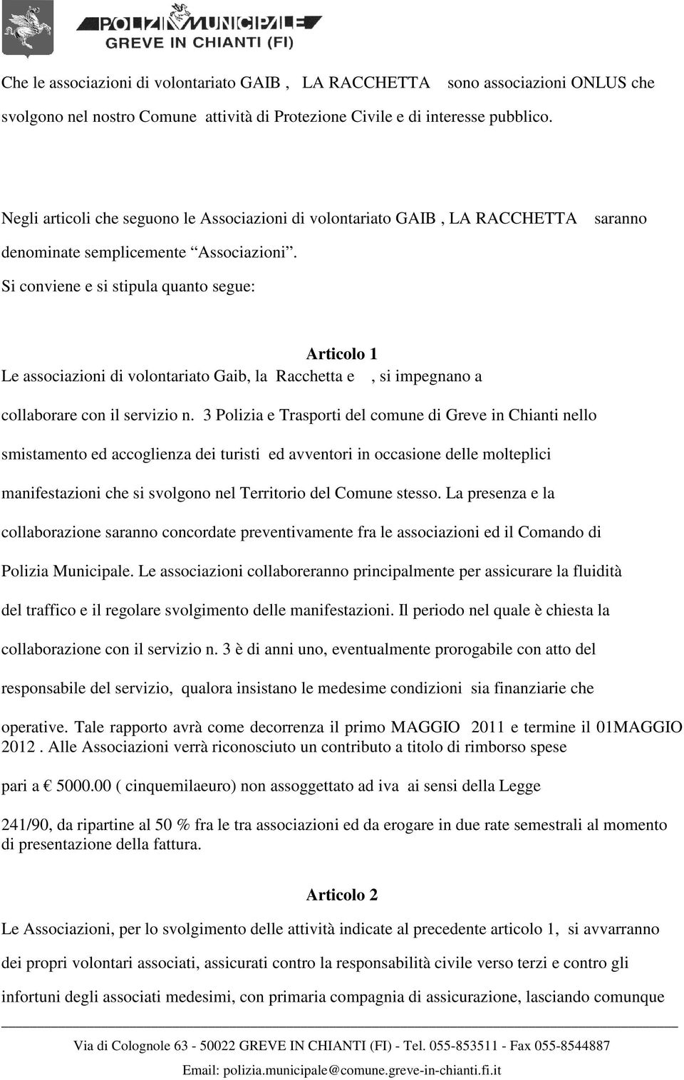 Si conviene e si stipula quanto segue: Articolo 1 Le associazioni di volontariato Gaib, la Racchetta e, si impegnano a collaborare con il servizio n.