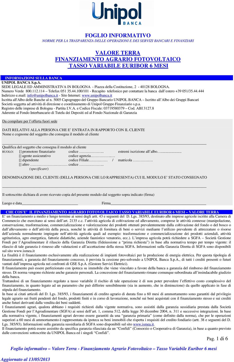 100/101 - Recapito telefonico per contattare la banca dall estero +39 051/35.44.444 Indirizzo e.mail: info@unipolbanca.it - Sito Internet: www.unipolbanca.it Iscritta all'albo delle Banche al n.