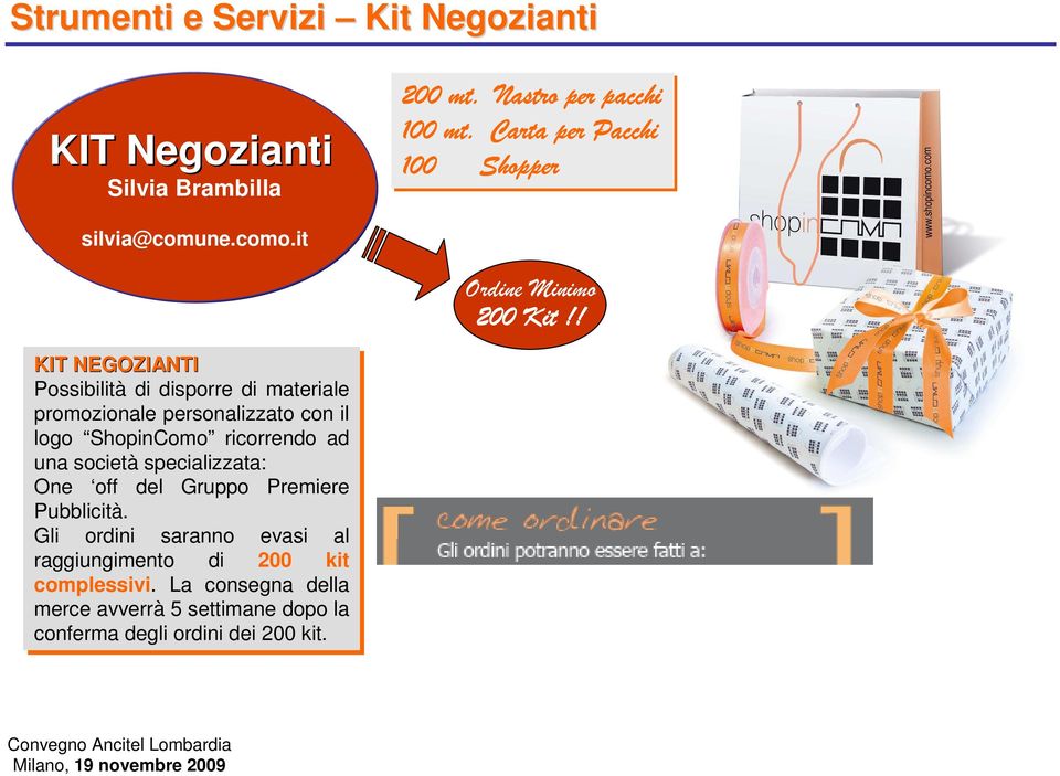 ! KIT NEGOZIANTI Possibilità di di disporre di di materiale promozionale personalizzato con il il logo ShopinComo ricorrendo ad una