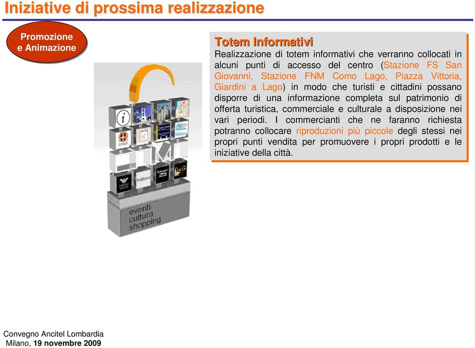 disporre di di una informazione completa sul patrimonio di di offerta turistica, commerciale e culturale a disposizione nei vari periodi.