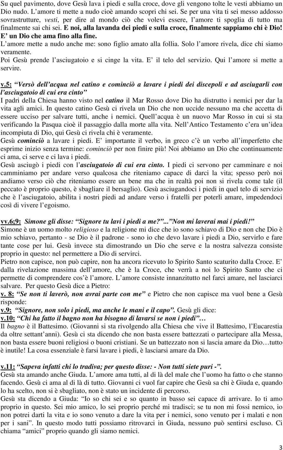 E noi, alla lavanda dei piedi e sulla croce, finalmente sappiamo chi è Dio! E un Dio che ama fino alla fine. L amore mette a nudo anche me: sono figlio amato alla follia.