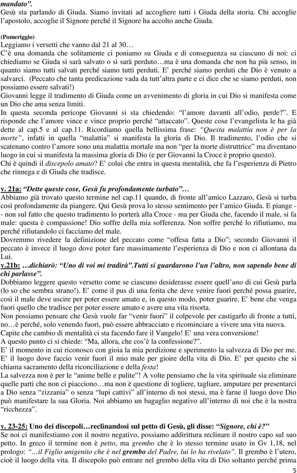 perduto ma è una domanda che non ha più senso, in quanto siamo tutti salvati perché siamo tutti perduti. E perché siamo perduti che Dio è venuto a salvarci.