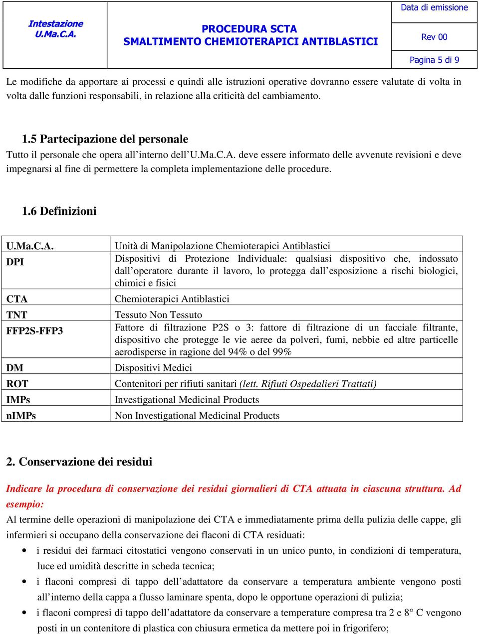 5 Partecipazione del personale Tutto il personale che opera all interno dell deve essere informato delle avvenute revisioni e deve impegnarsi al fine di permettere la completa implementazione delle