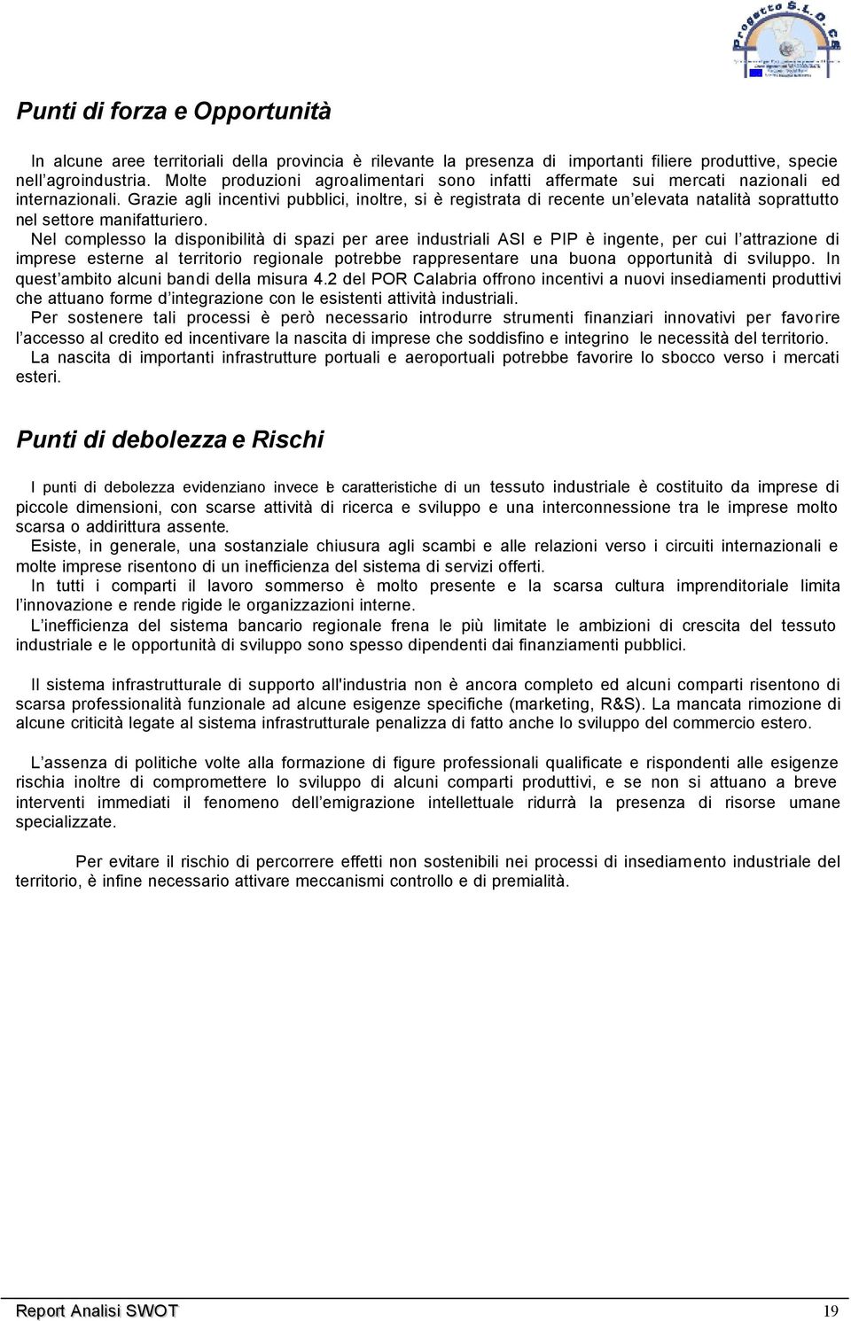 Grazie agli incentivi pubblici, inoltre, si è registrata di recente un elevata natalità soprattutto nel settore manifatturiero.