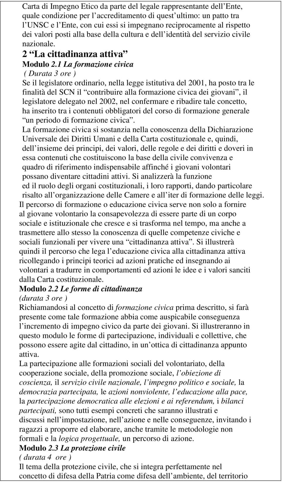 1 La formazione civica ( Durata 3 ore ) Se il legislatore ordinario, nella legge istitutiva del 2001, ha posto tra le finalità del SCN il contribuire alla formazione civica dei giovani, il