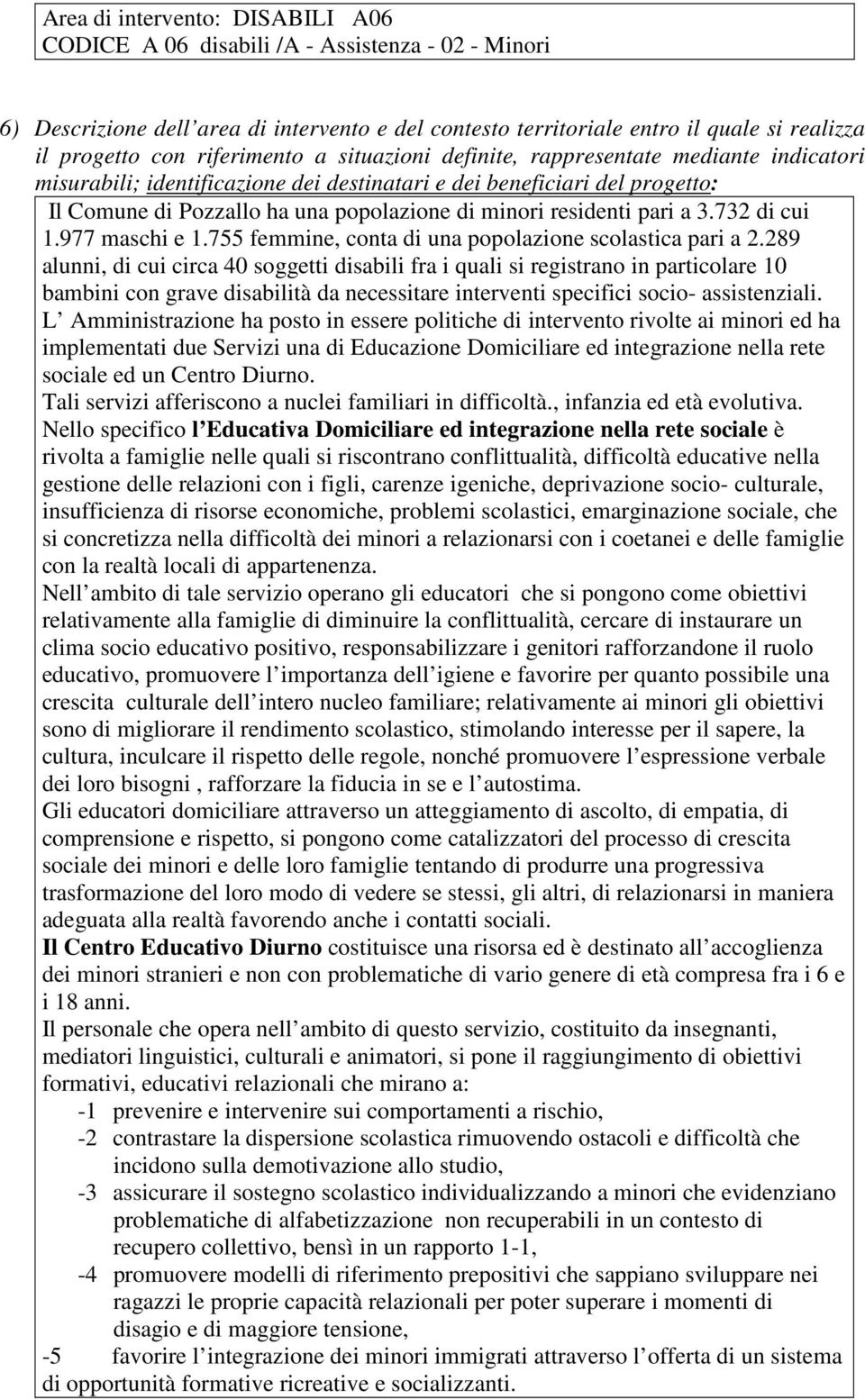 residenti pari a 3.732 di cui 1.977 maschi e 1.755 femmine, conta di una popolazione scolastica pari a 2.