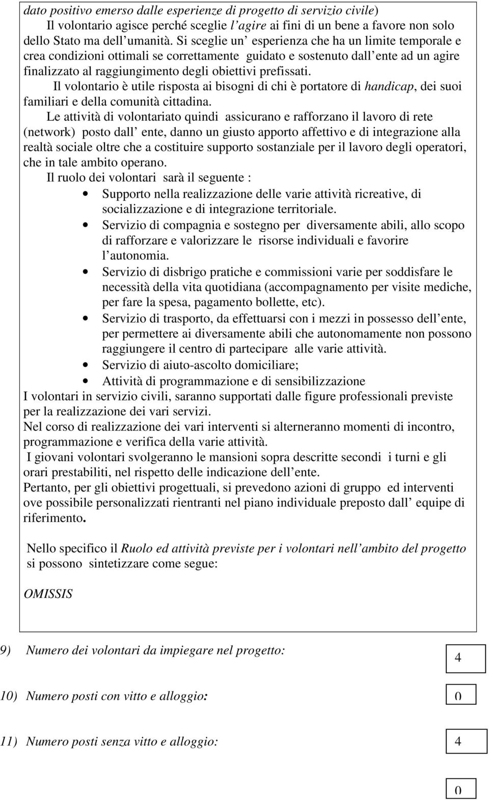 Il volontario è utile risposta ai bisogni di chi è portatore di handicap, dei suoi familiari e della comunità cittadina.