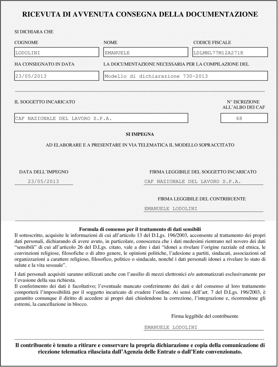 IL SOGGETTO INCARICATO N ISCRIZIONE ALL ALBO DEI CAF CAF NAZIONALE DEL LAVORO S.P.A. 8 SI IMPEGNA AD ELABORARE E A PRESENTARE IN VIA TELEMATICA IL MODELLO SOPRACCITATO DATA DELL IMPEGNO FIRMA LEGGIBILE DEL SOGGETTO INCARICATO /0/0 CAF NAZIONALE DEL LAVORO S.