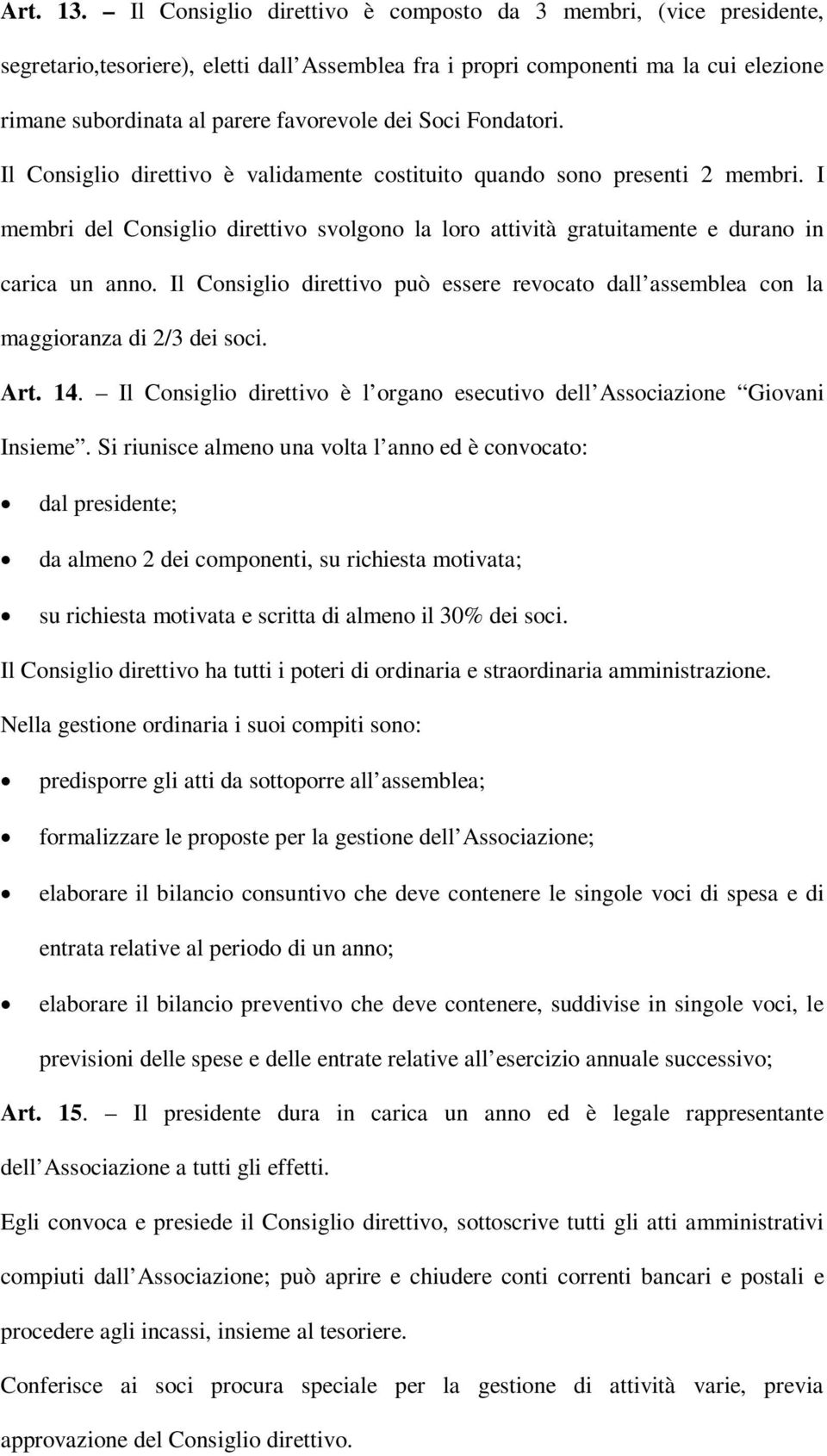 Soci Fondatori. Il Consiglio direttivo è validamente costituito quando sono presenti 2 membri. I membri del Consiglio direttivo svolgono la loro attività gratuitamente e durano in carica un anno.