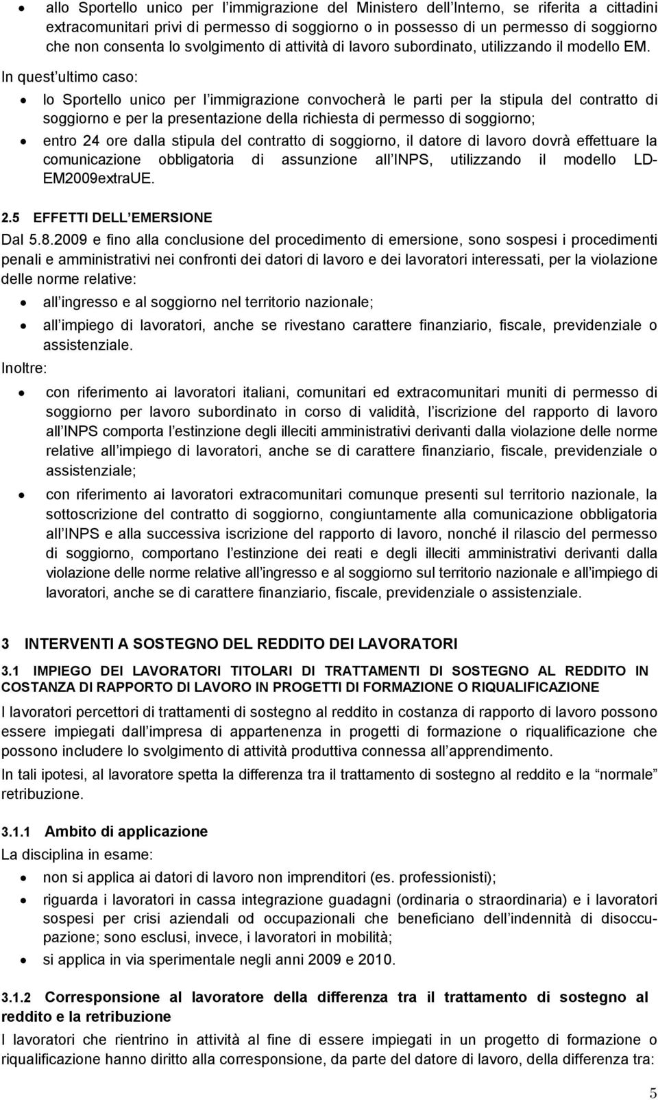 In quest ultimo caso: lo Sportello unico per l immigrazione convocherà le parti per la stipula del contratto di soggiorno e per la presentazione della richiesta di permesso di soggiorno; entro 24 ore