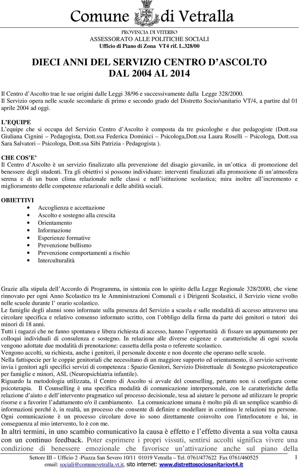 L EQUIPE L equipe che si occupa del Servizio Centro d Ascolto è composta da tre psicologhe e due pedagogiste (Dott.ssa Giuliana Cignini Pedagogista, Dott.ssa Federica Dominici Psicologa,Dott.