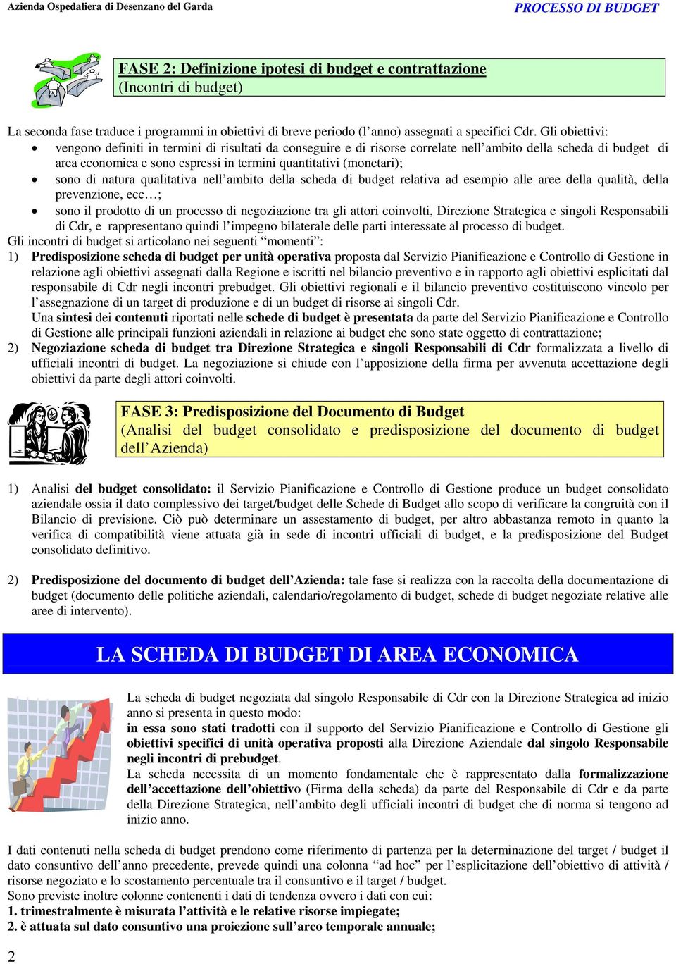 sono di natura qualitativa nell ambito della scheda di budget relativa ad esempio alle aree della qualità, della prevenzione, ecc ; sono il prodotto di un processo di negoziazione tra gli attori