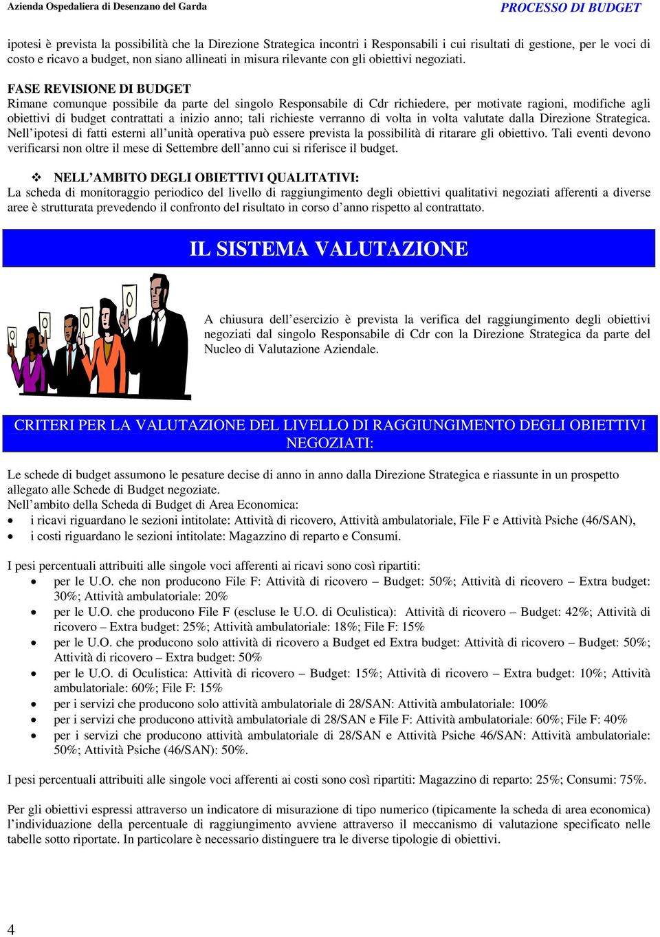 FASE REVISIONE DI BUDGET Rimane comunque possibile da parte del singolo Responsabile di Cdr richiedere, per motivate ragioni, modifiche agli obiettivi di budget contrattati a inizio anno; tali