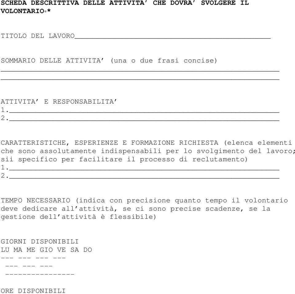 specifico per facilitare il processo di reclutamento) TEMPO NECESSARIO (indica con precisione quanto tempo il volontario deve dedicare all attività, se ci