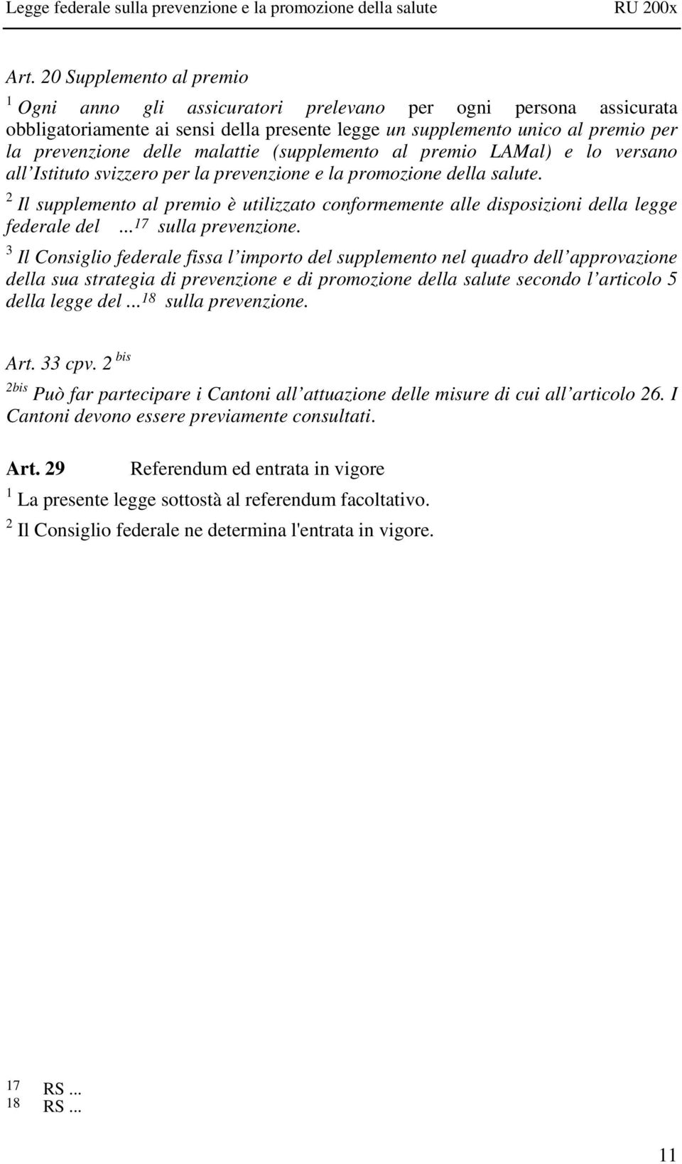 2 Il supplemento al premio è utilizzato conformemente alle disposizioni della legge federale del... 17 sulla prevenzione.