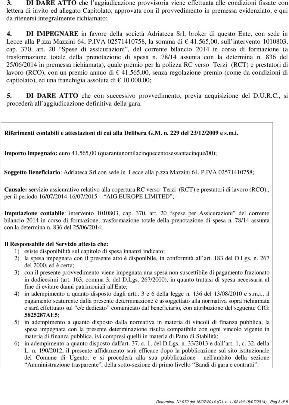 565,00, sull intervento 1010803, cap. 370, art. 20 Spese di assicurazioni, del corrente bilancio 2014 in corso di formazione (a trasformazione totale della prenotazione di spesa n.