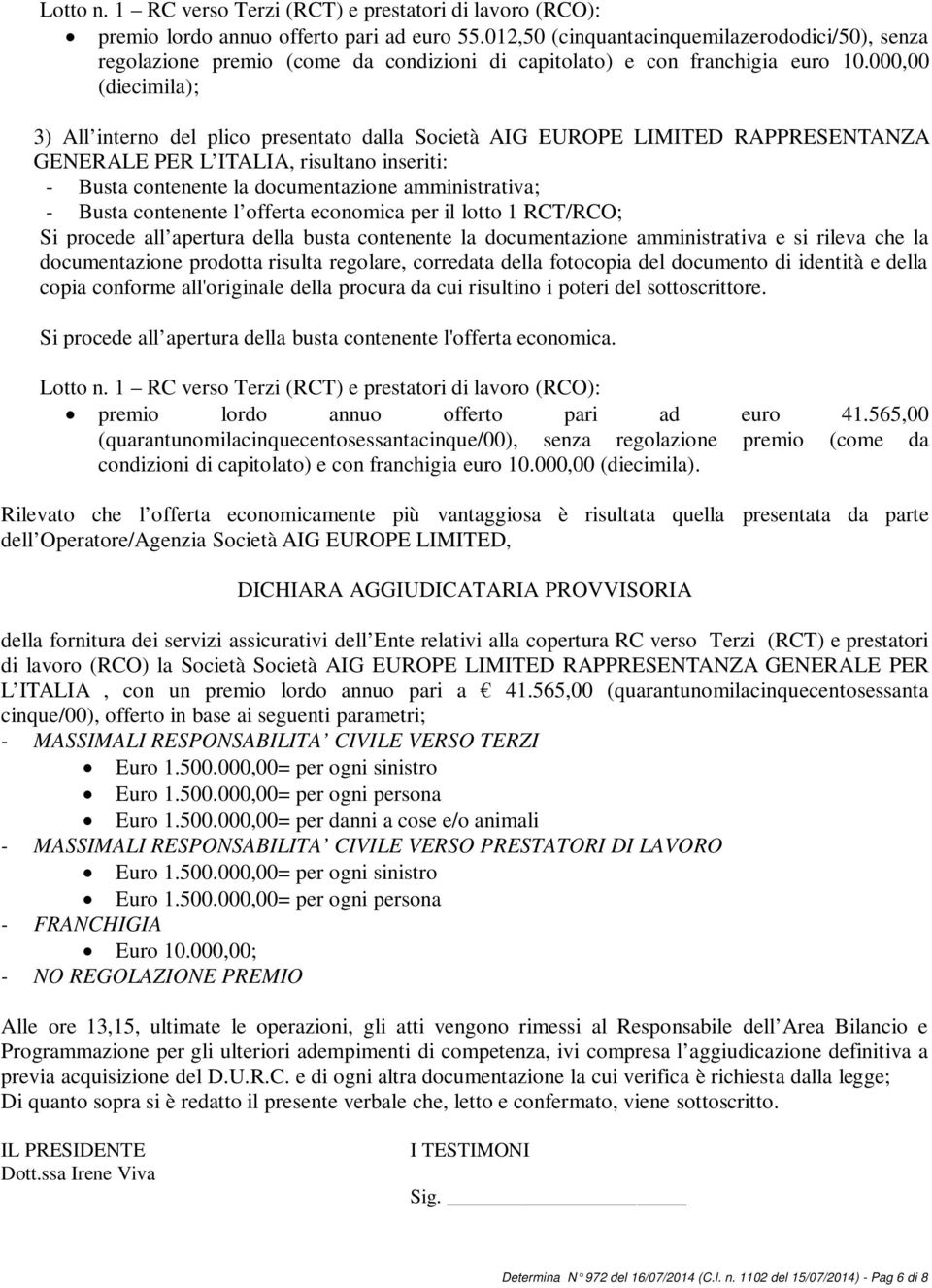 000,00 (diecimila); 3) All interno del plico presentato dalla Società AIG EUROPE LIMITED RAPPRESENTANZA GENERALE PER L ITALIA, risultano inseriti: - Busta contenente la documentazione amministrativa;