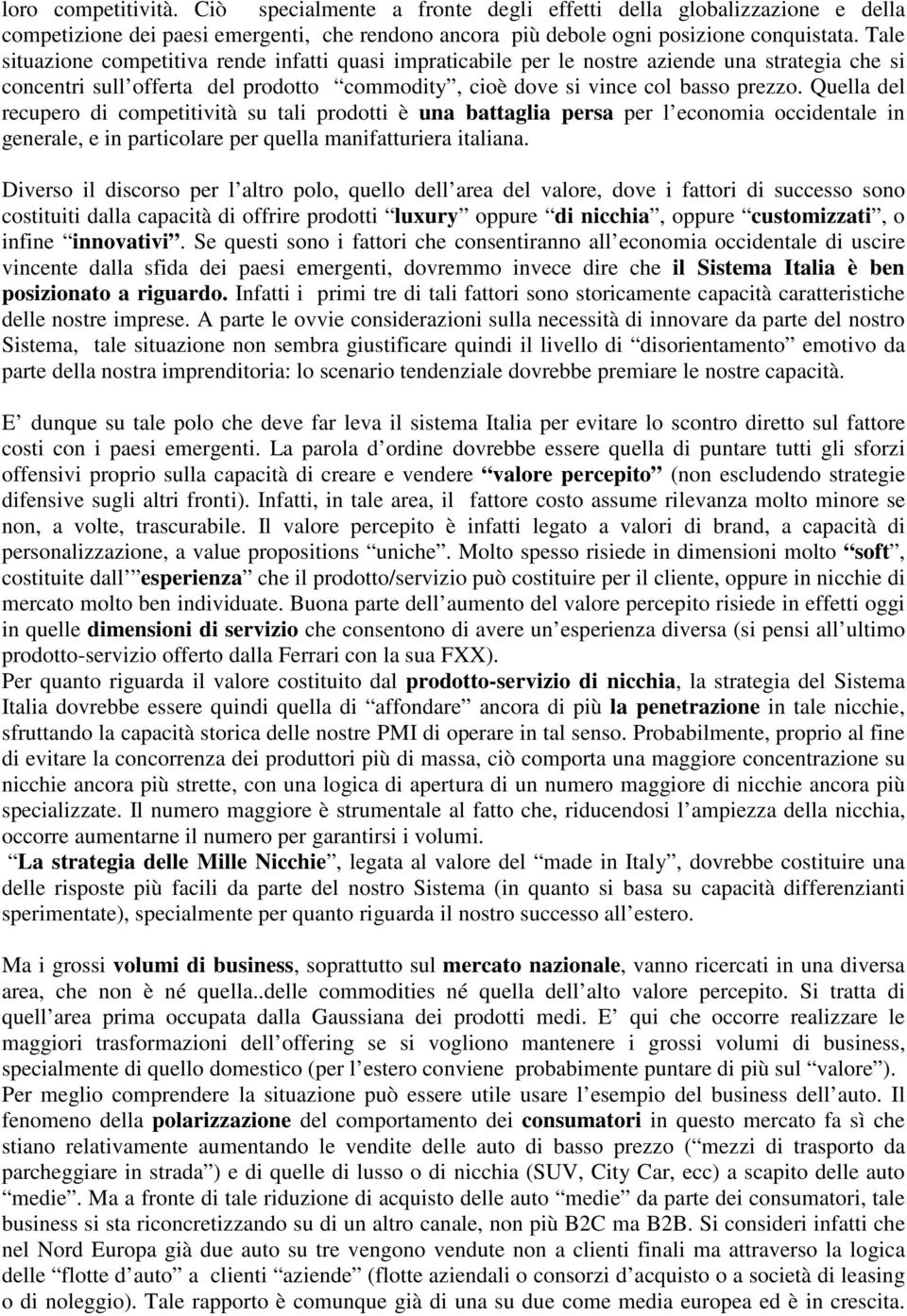 Quella del recupero di competitività su tali prodotti è una battaglia persa per l economia occidentale in generale, e in particolare per quella manifatturiera italiana.