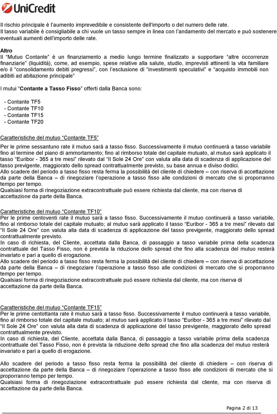 Altro Il Mutuo Contante è un finanziamento a medio lungo termine finalizzato a supportare altre occorrenze finanziarie (liquidità), come, ad esempio, spese relative alla salute, studio, imprevisti