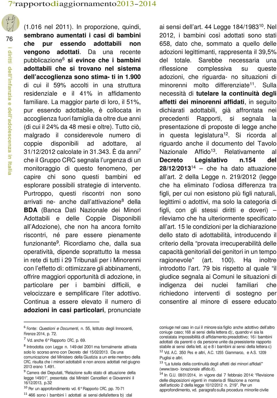 900 di cui il 59% accolti in una struttura residenziale e il 41% in affidamento familiare.