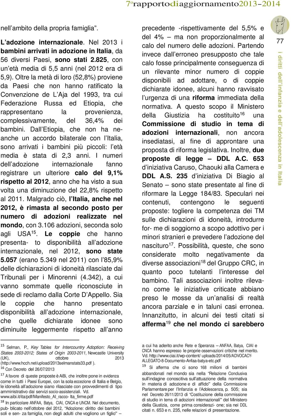 Oltre la metà di loro (52,8%) proviene da Paesi che non hanno ratificato la Convenzione de L Aja del 1993, tra cui Federazione Russa ed Etiopia, che rappresentano la provenienza, complessivamente,