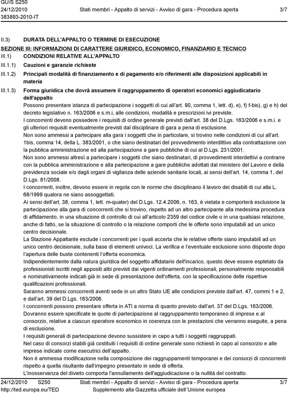 1) III.1.2) III.1.3) Cauzioni e garanzie richieste Principali modalità di finanziamento e di pagamento e/o riferimenti alle disposizioni applicabili in materia Forma giuridica che dovrà assumere il