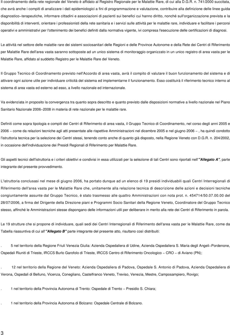 informare cittadini e associazioni di pazienti sui benefici cui hanno diritto, nonché sull'organizzazione prevista e la disponibilità di interventi, orientare i professionisti della rete sanitaria e