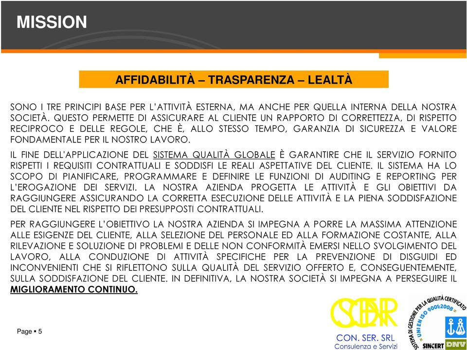 IL FINE DELL'APPLICAZIONE DEL SISTEMA QUALITÀ GLOBALE È GARANTIRE CHE IL SERVIZIO FORNITO RISPETTI I REQUISITI CONTRATTUALI E SODDISFI LE REALI ASPETTATIVE DEL CLIENTE.