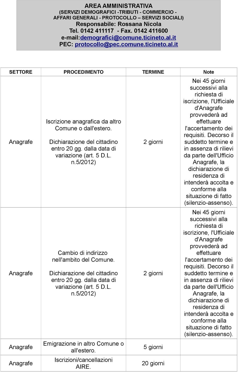 Dichiarazione del cittadino entro 20 gg. dalla data di variazione (art. 5 D.L. n.5/2012) Cambio di indirizzo nell'ambito del Comune. Dichiarazione del cittadino entro 20 gg.