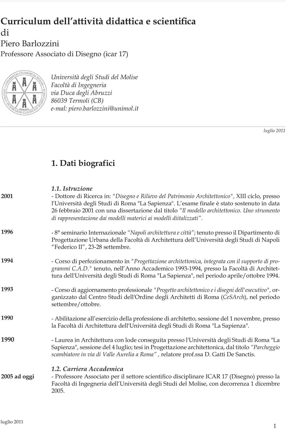 Dati biografici 1996 1994 1993 1990 1990 2005 ad oggi 1.1. Istruzione - Dottore di Ricerca in: "Disegno e Rilievo del Patrimonio Architettonico", XIII ciclo, presso l'università degli Studi di Roma "La Sapienza".