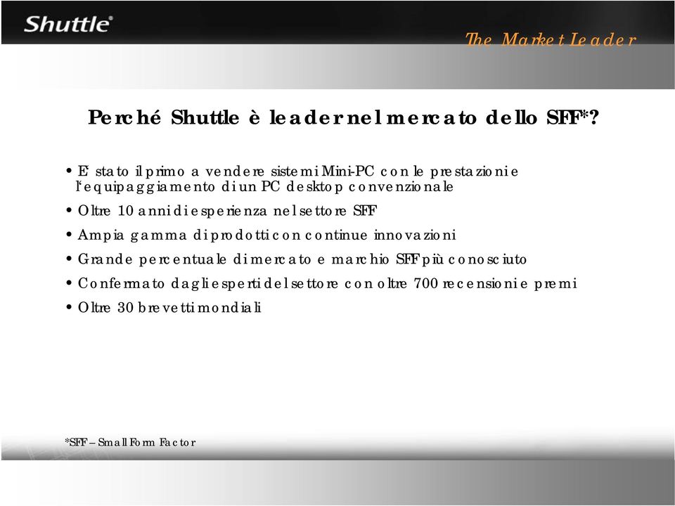 Oltre 10 anni di esperienza nel settore SFF Ampia gamma di prodotti con continue innovazioni Grande percentuale