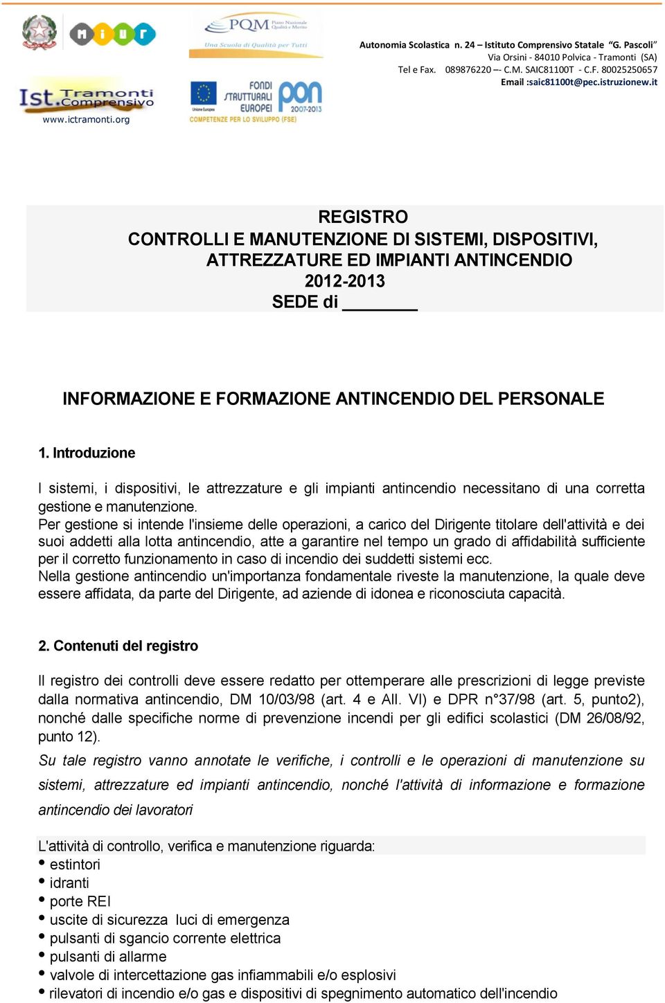 org REGISTRO CONTROLLI E MANUTENZIONE DI SISTEMI, DISPOSITIVI, ATTREZZATURE ED IMPIANTI ANTINCENDIO 2012-2013 SEDE di INFORMAZIONE E FORMAZIONE ANTINCENDIO DEL PERSONALE 1.