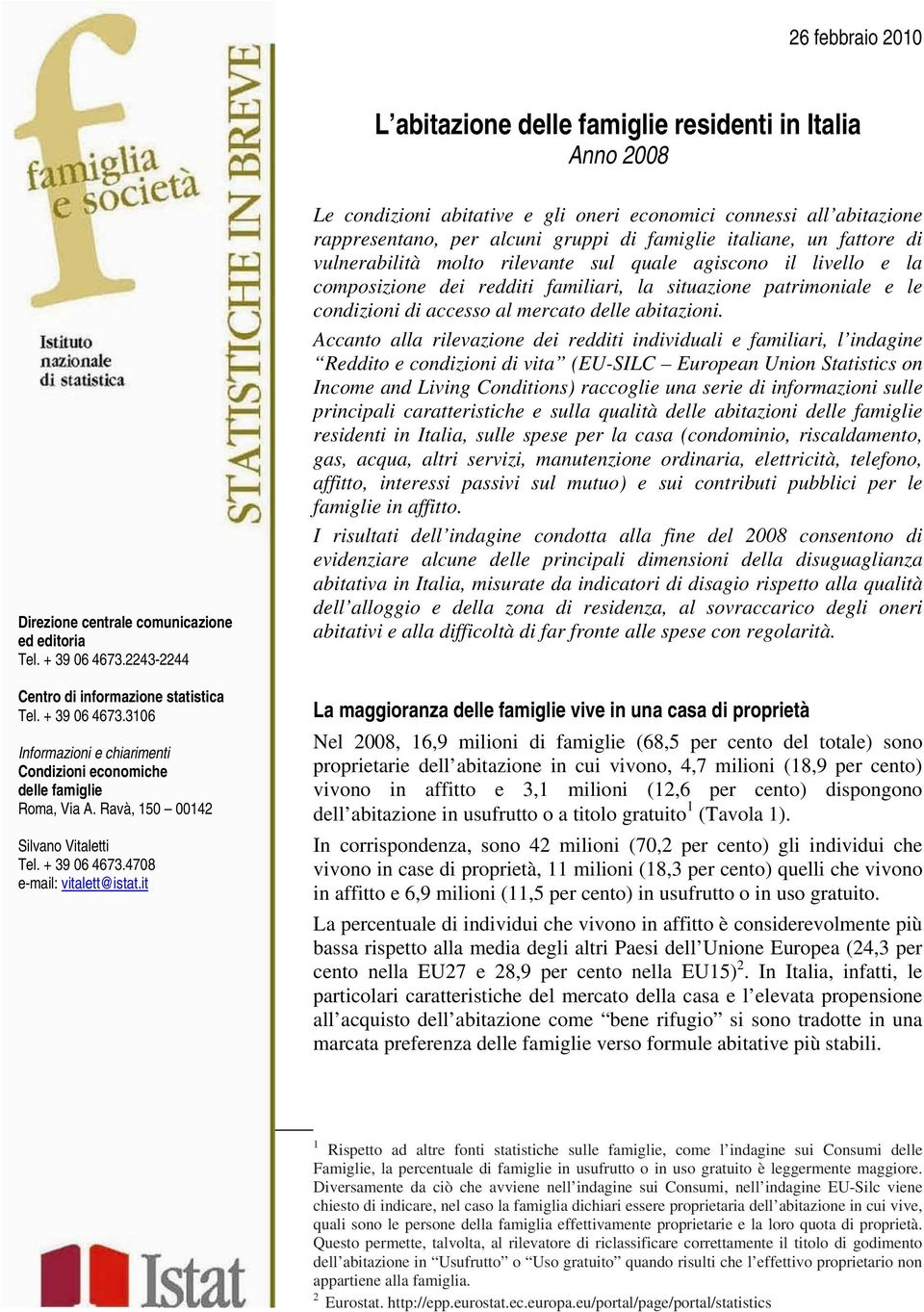 it Le condizioni abitative e gli oneri economici connessi all abitazione rappresentano, per alcuni gruppi di famiglie italiane, un fattore di vulnerabilità molto rilevante sul quale agiscono il