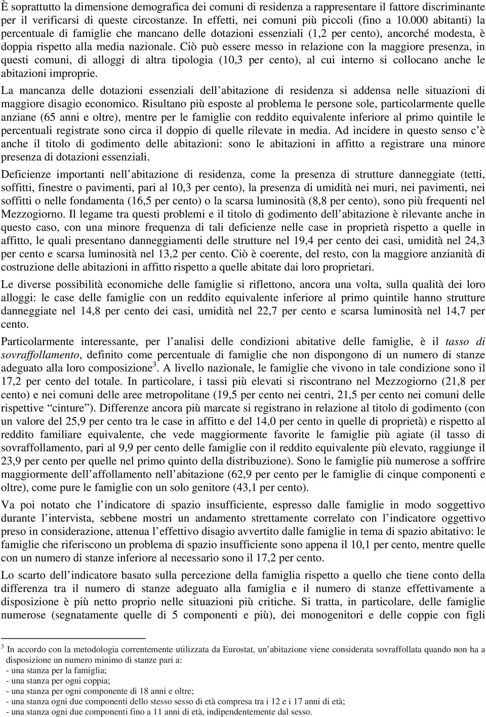 Ciò può essere messo in relazione con la maggiore presenza, in questi comuni, di alloggi di altra tipologia (10,3 per cento), al cui interno si collocano anche le abitazioni improprie.