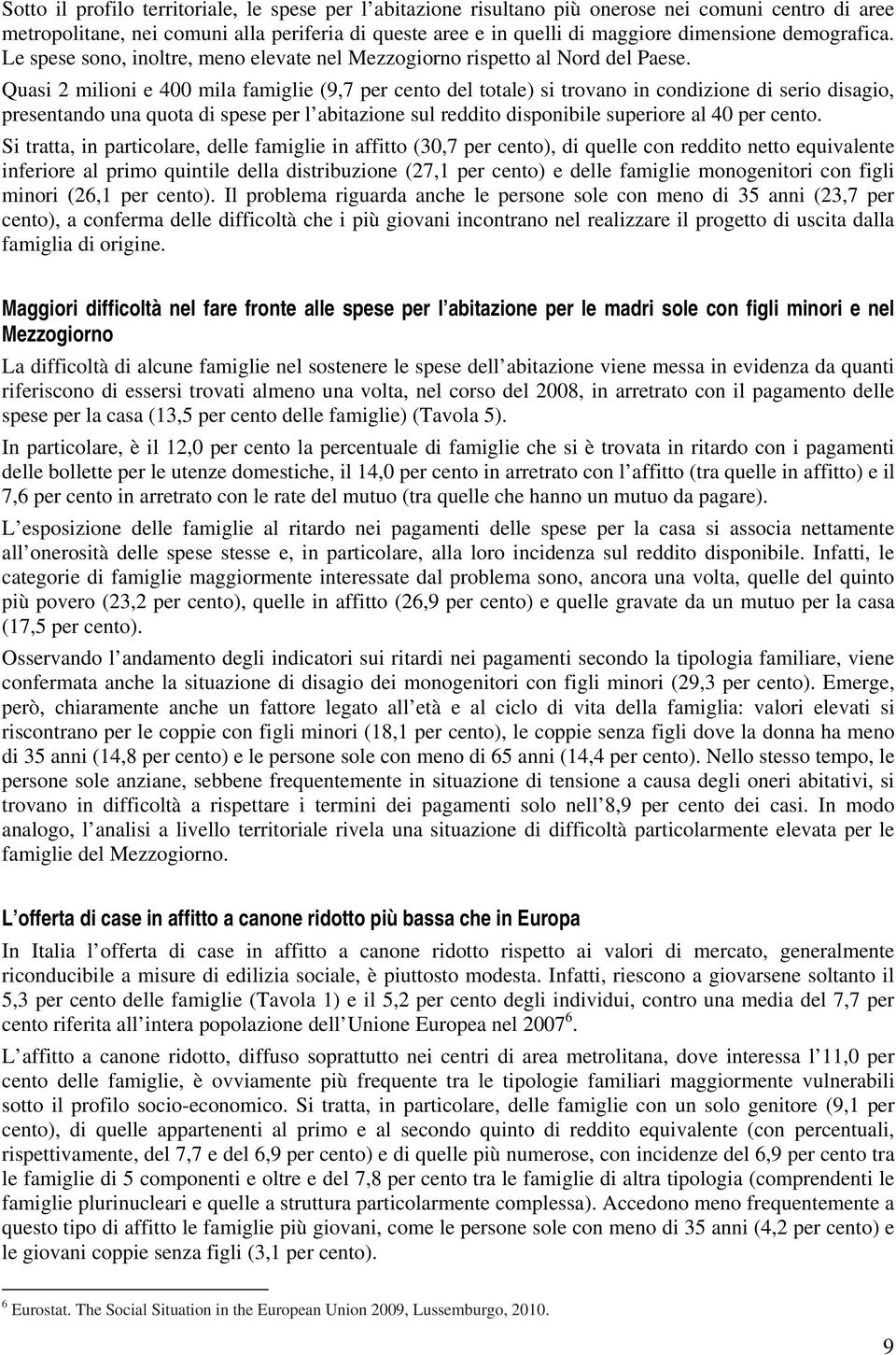 Quasi 2 milioni e 400 mila famiglie (9,7 per cento del totale) si trovano in condizione di serio disagio, presentando una quota di spese per l abitazione sul reddito disponibile superiore al 40 per