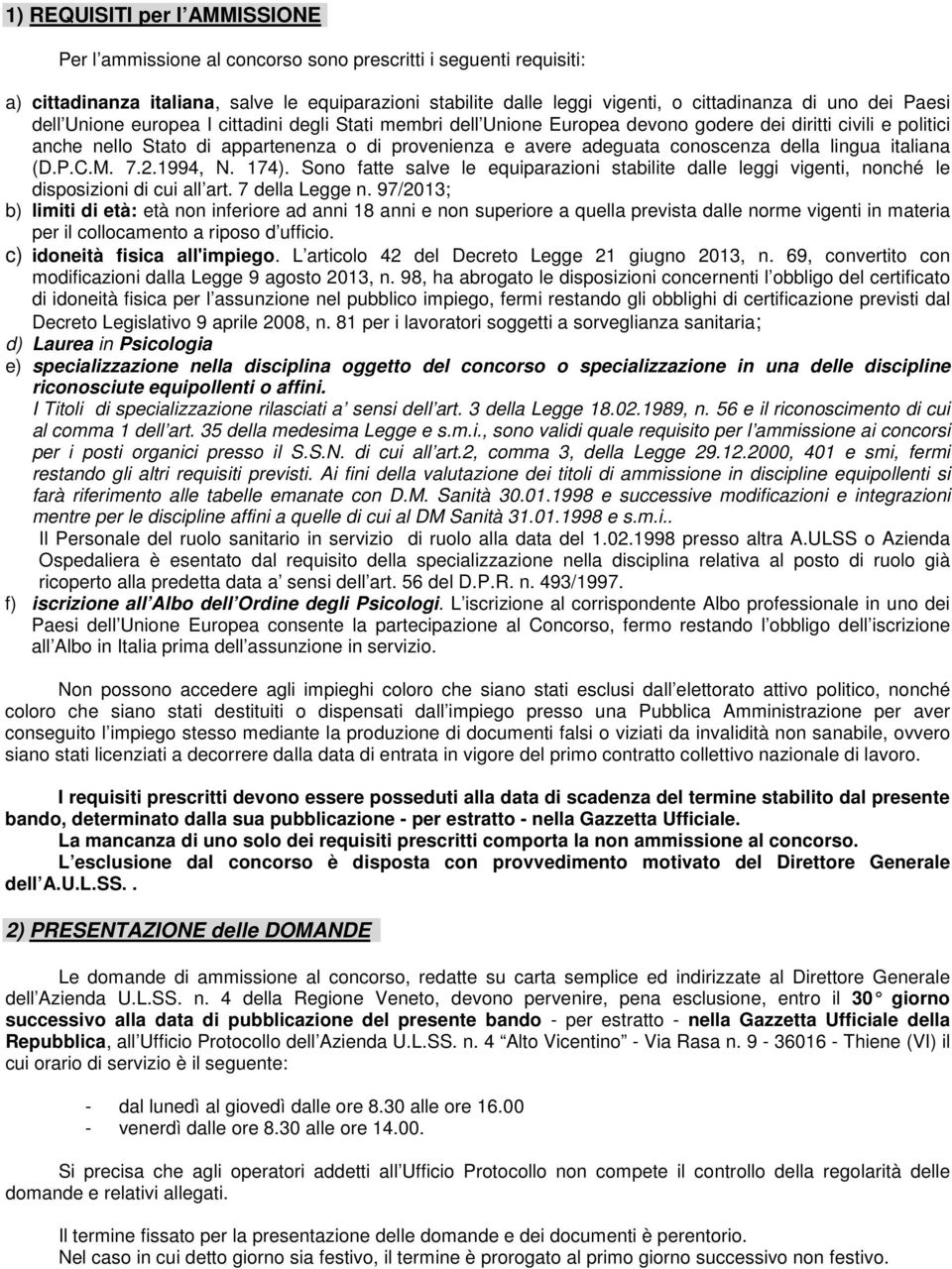 conoscenza della lingua italiana (D.P.C.M. 7.2.1994, N. 174). Sono fatte salve le equiparazioni stabilite dalle leggi vigenti, nonché le disposizioni di cui all art. 7 della Legge n.