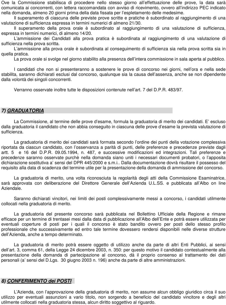 Il superamento di ciascuna delle previste prove scritte e pratiche è subordinato al raggiungimento di una valutazione di sufficienza espressa in termini numerici di almeno 21/30.