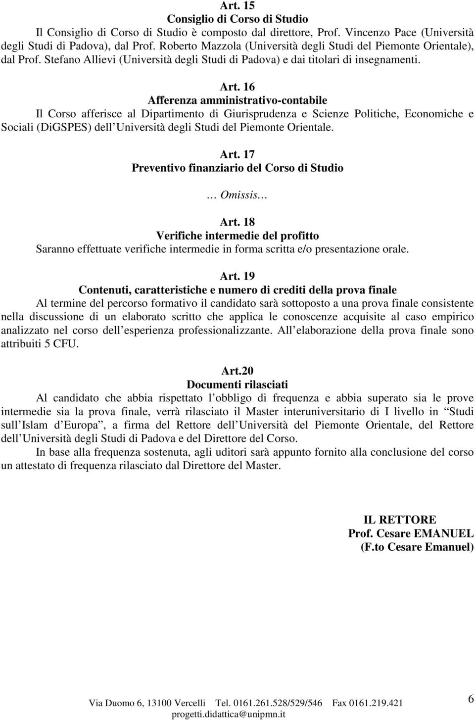 16 Afferenza amministrativo-contabile Il Corso afferisce al Dipartimento di Giurisprudenza e Scienze Politiche, Economiche e Sociali (DiGSPES) dell Università degli Studi del Piemonte Orientale. Art.