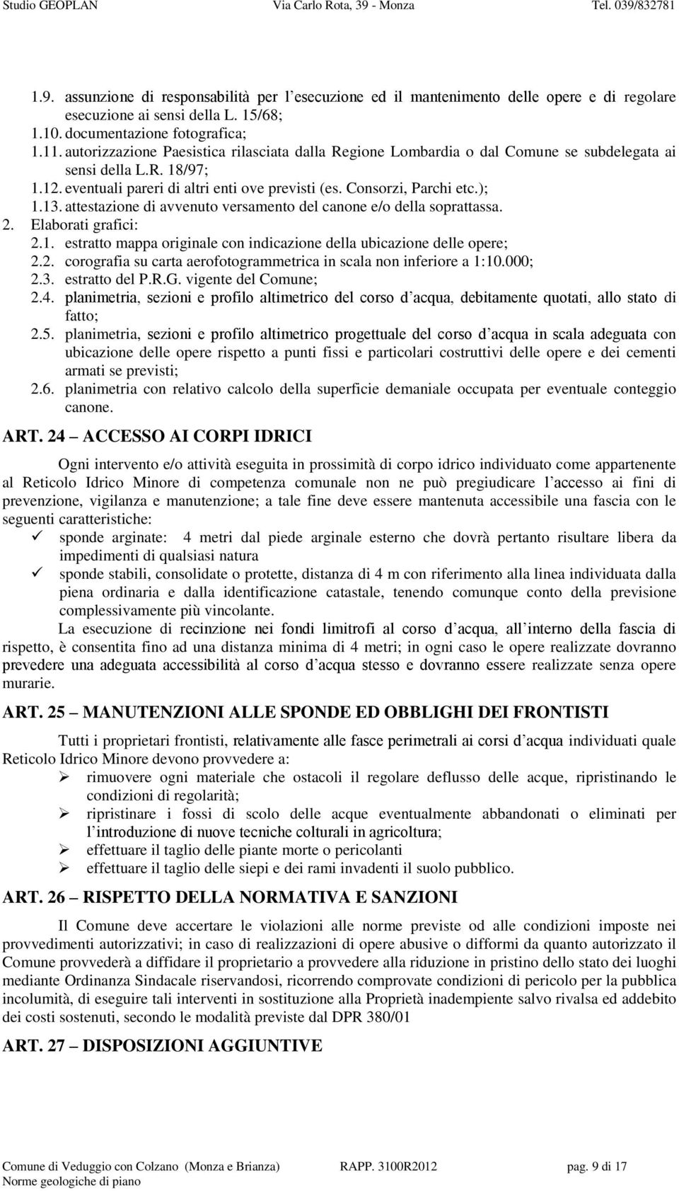 attestazione di avvenuto versamento del canone e/o della soprattassa. 2. Elaborati grafici: 2.1. estratto mappa originale con indicazione della ubicazione delle opere; 2.2. corografia su carta aerofotogrammetrica in scala non inferiore a 1:10.