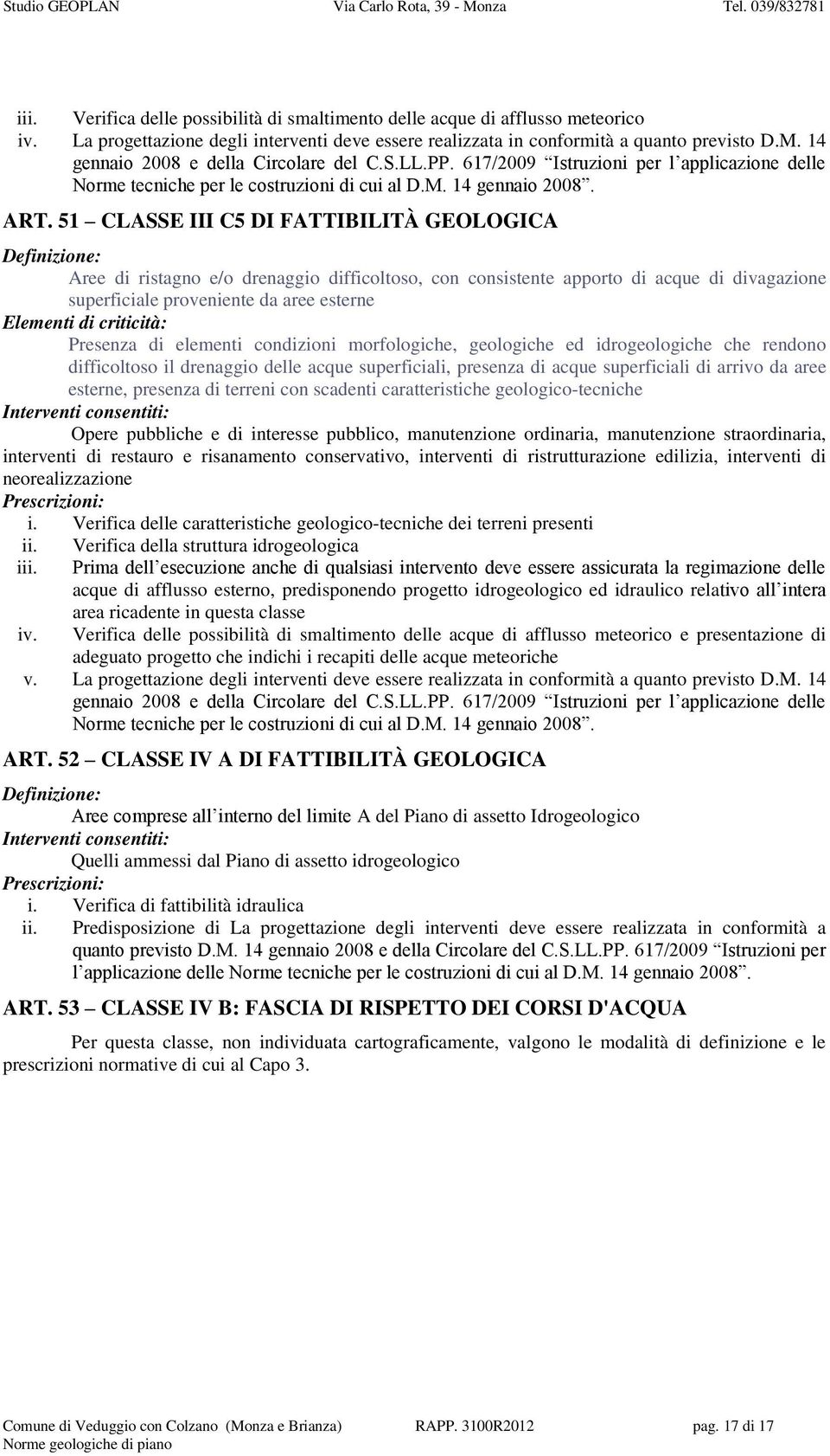 condizioni morfologiche, geologiche ed idrogeologiche che rendono difficoltoso il drenaggio delle acque superficiali, presenza di acque superficiali di arrivo da aree esterne, presenza di terreni con