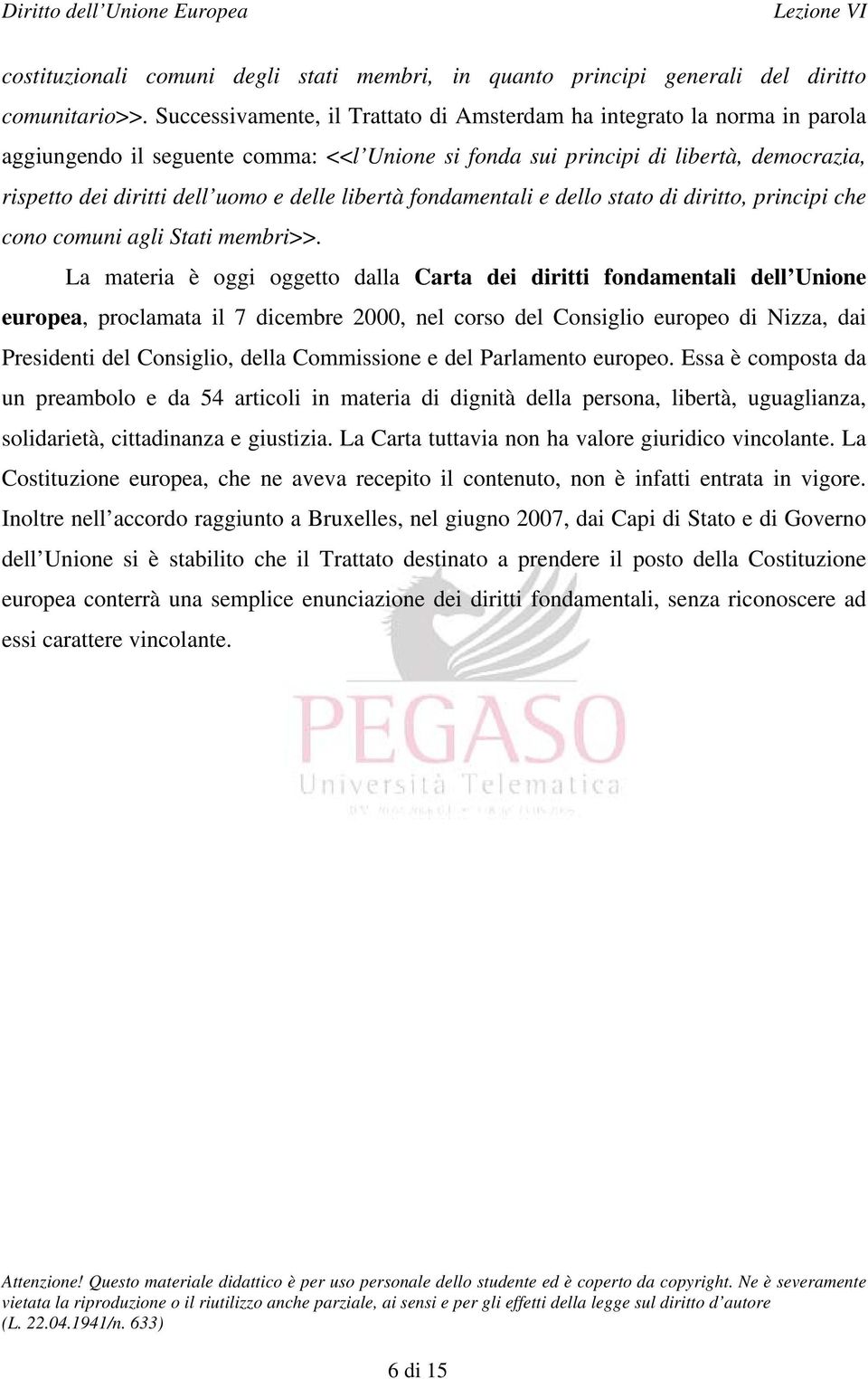 delle libertà fondamentali e dello stato di diritto, principi che cono comuni agli Stati membri>>.