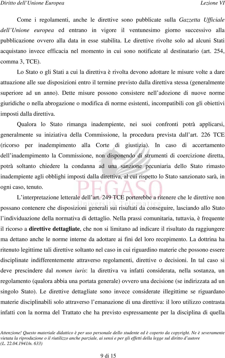 Lo Stato o gli Stati a cui la direttiva è rivolta devono adottare le misure volte a dare attuazione alle sue disposizioni entro il termine previsto dalla direttiva stessa (generalmente superiore ad