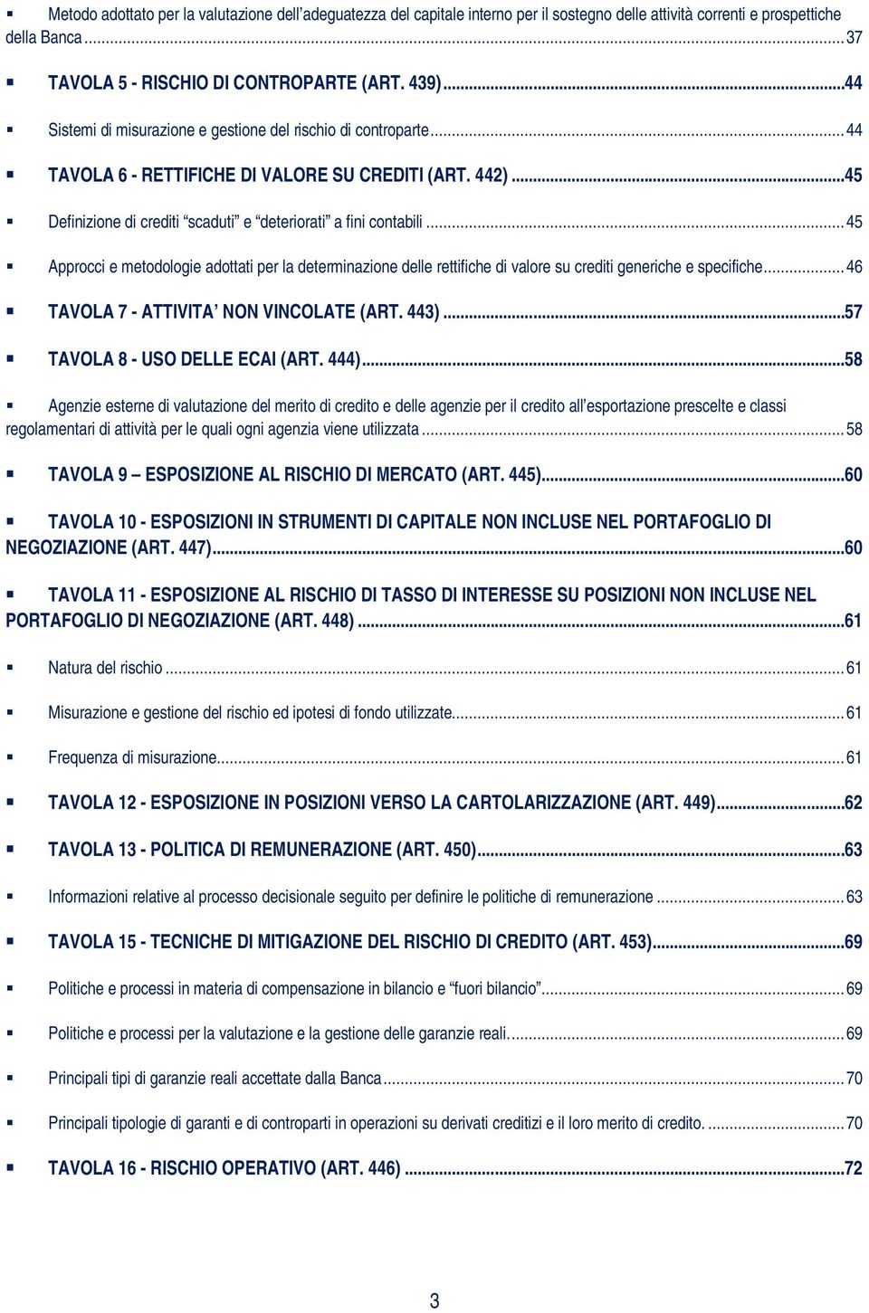 .. 45 Approcci e metodologie adottati per la determinazione delle rettifiche di valore su crediti generiche e specifiche... 46 TAVOLA 7 - ATTIVITA NON VINCOLATE (ART. 443).