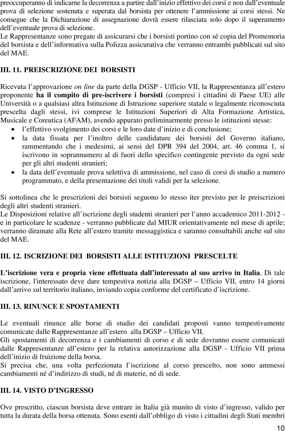 Le Rappresentanze sono pregate di assicurarsi che i borsisti portino con sé copia del Promemoria del borsista e dell informativa sulla Polizza assicurativa che verranno entrambi pubblicati sul sito