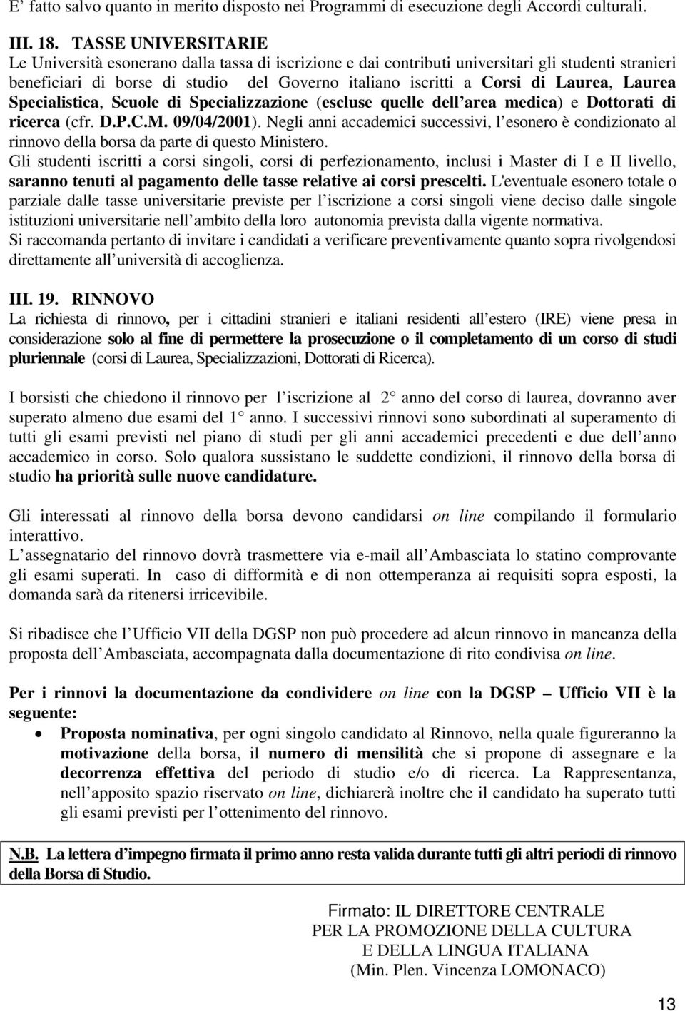 Laurea, Laurea Specialistica, Scuole di Specializzazione (escluse quelle dell area medica) e Dottorati di ricerca (cfr. D.P.C.M. 09/04/2001).