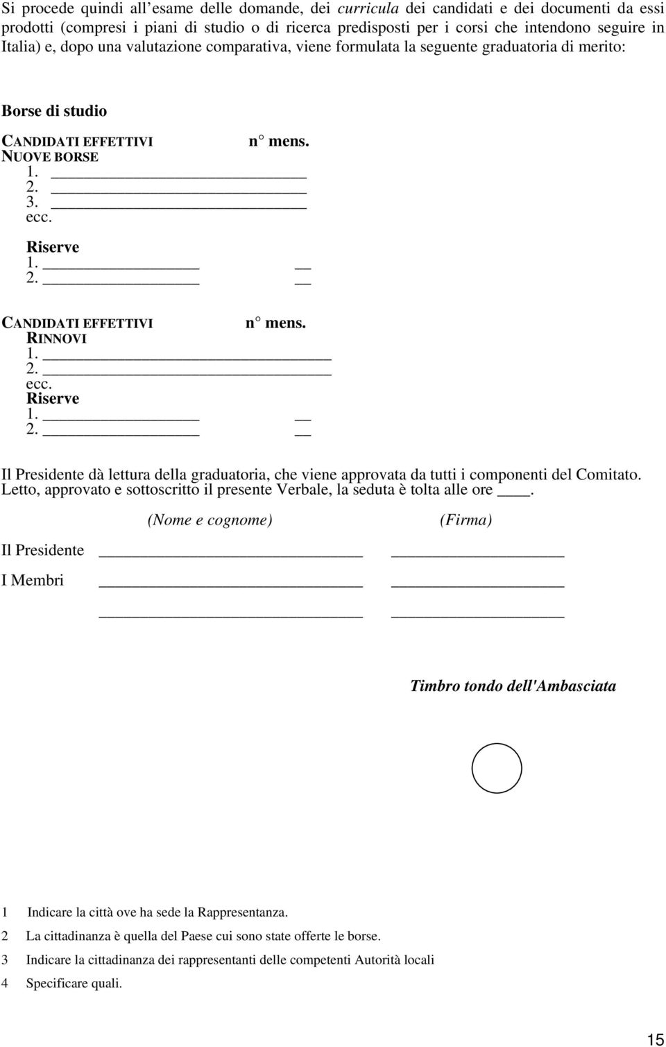 2. ecc. Riserve 1. 2. CANDIDATI EFFETTIVI Il Presidente dà lettura della graduatoria, che viene approvata da tutti i componenti del Comitato.