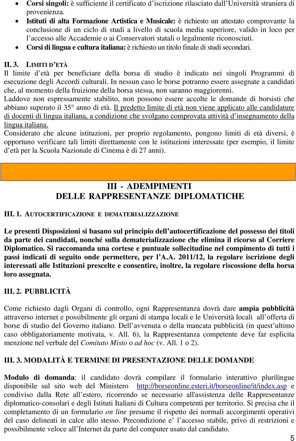 Accademie o ai Conservatori statali o legalmente riconosciuti. Corsi di lingua e cultura italiana: è richiesto un titolo finale di studi secondari. II. 3.